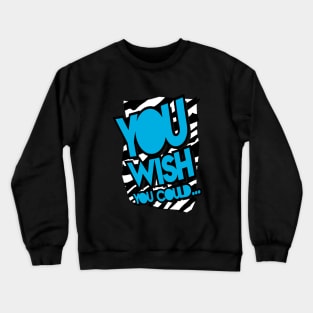 You Wish You Could Crewneck Sweatshirt